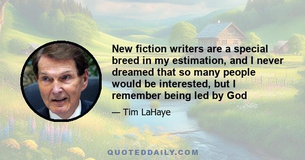 New fiction writers are a special breed in my estimation, and I never dreamed that so many people would be interested, but I remember being led by God