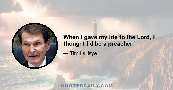 When I gave my life to the Lord, I thought I'd be a preacher.