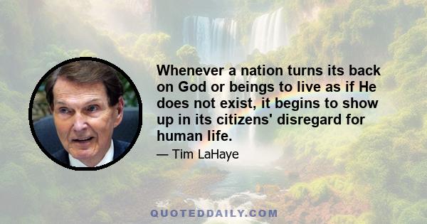 Whenever a nation turns its back on God or beings to live as if He does not exist, it begins to show up in its citizens' disregard for human life.