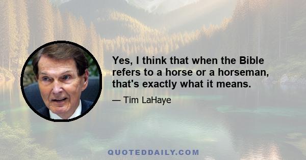 Yes, I think that when the Bible refers to a horse or a horseman, that's exactly what it means.