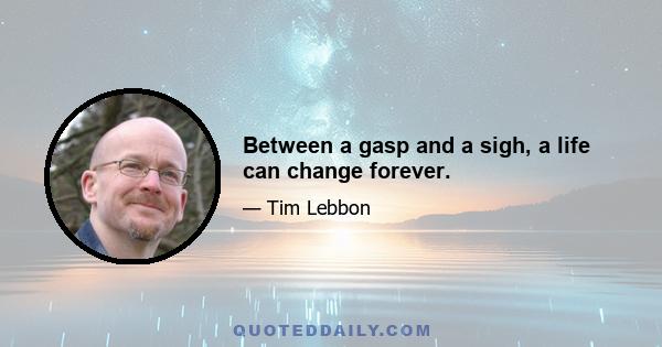 Between a gasp and a sigh, a life can change forever.