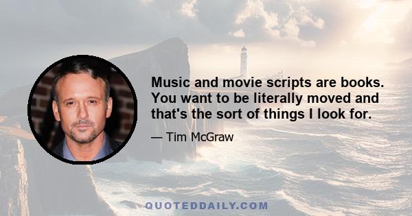 Music and movie scripts are books. You want to be literally moved and that's the sort of things I look for.