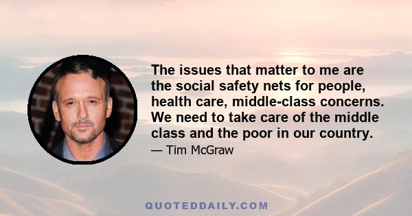 The issues that matter to me are the social safety nets for people, health care, middle-class concerns. We need to take care of the middle class and the poor in our country.