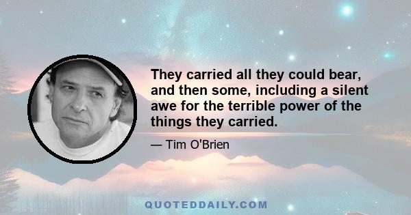 They carried all they could bear, and then some, including a silent awe for the terrible power of the things they carried.