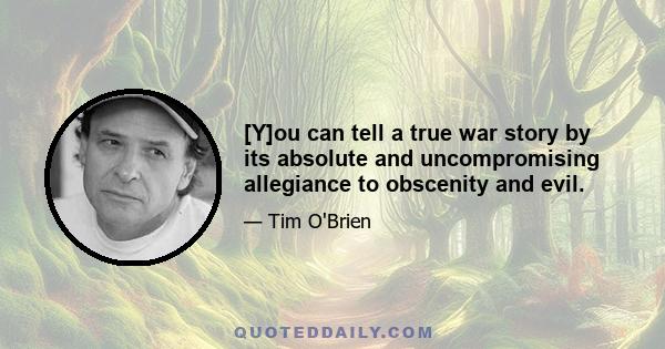 [Y]ou can tell a true war story by its absolute and uncompromising allegiance to obscenity and evil.