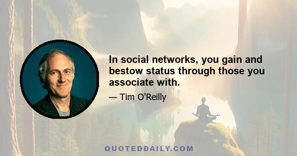 In social networks, you gain and bestow status through those you associate with.