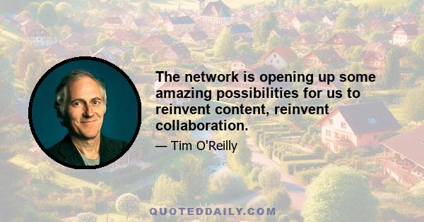 The network is opening up some amazing possibilities for us to reinvent content, reinvent collaboration.