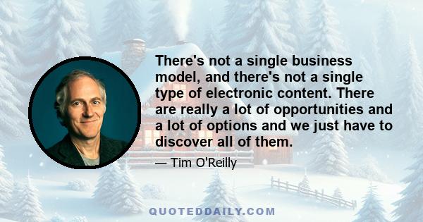 There's not a single business model, and there's not a single type of electronic content. There are really a lot of opportunities and a lot of options and we just have to discover all of them.