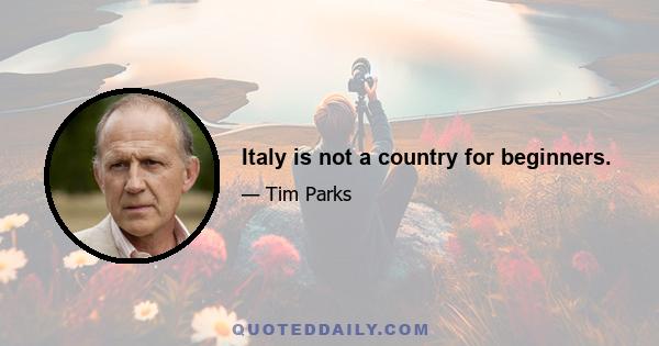 Italy is not a country for beginners.