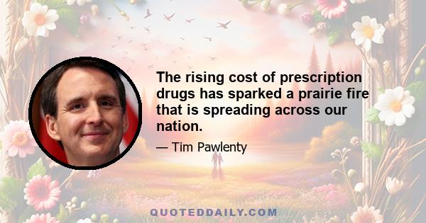 The rising cost of prescription drugs has sparked a prairie fire that is spreading across our nation.