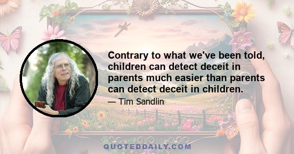 Contrary to what we've been told, children can detect deceit in parents much easier than parents can detect deceit in children.