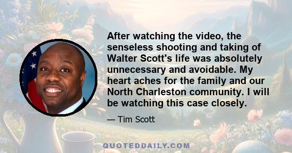 After watching the video, the senseless shooting and taking of Walter Scott's life was absolutely unnecessary and avoidable. My heart aches for the family and our North Charleston community. I will be watching this case 