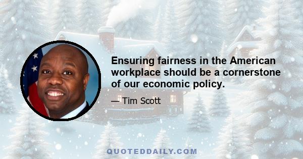 Ensuring fairness in the American workplace should be a cornerstone of our economic policy.