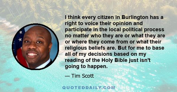 I think every citizen in Burlington has a right to voice their opinion and participate in the local political process no matter who they are or what they are or where they come from or what their religious beliefs are.