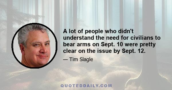 A lot of people who didn't understand the need for civilians to bear arms on Sept. 10 were pretty clear on the issue by Sept. 12.