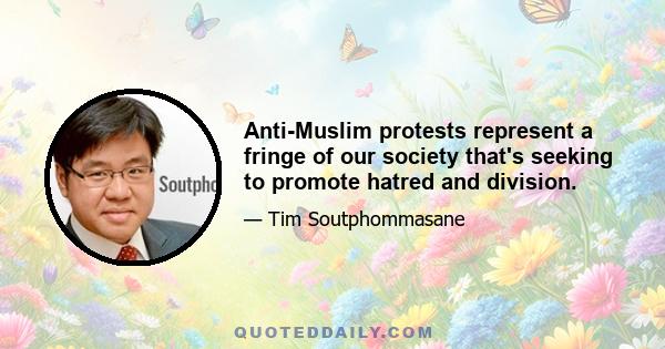 Anti-Muslim protests represent a fringe of our society that's seeking to promote hatred and division.