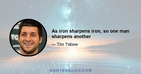 As iron sharpens iron, so one man sharpens another