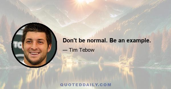 Don't be normal. Be an example.