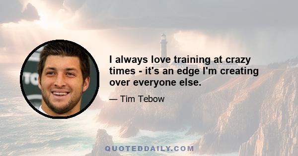 I always love training at crazy times - it's an edge I'm creating over everyone else.