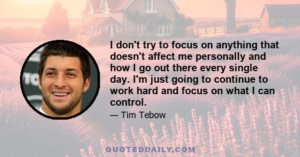 I don't try to focus on anything that doesn't affect me personally and how I go out there every single day. I'm just going to continue to work hard and focus on what I can control.