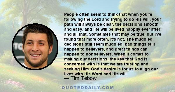 People often seem to think that when you're following the Lord and trying to do His will, your path will always be clear, the decisions smooth and easy, and life will be lived happily ever after and all that. Sometimes