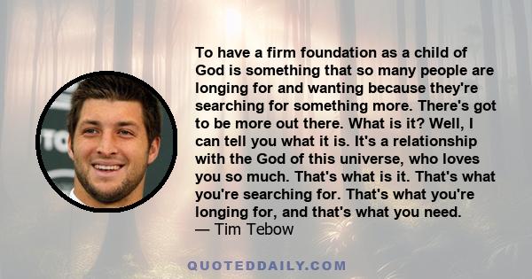 To have a firm foundation as a child of God is something that so many people are longing for and wanting because they're searching for something more. There's got to be more out there. What is it? Well, I can tell you