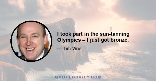 I took part in the sun-tanning Olympics – I just got bronze.