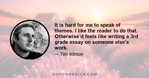 It is hard for me to speak of themes. I like the reader to do that. Otherwise it feels like writing a 3rd grade essay on someone else's work.