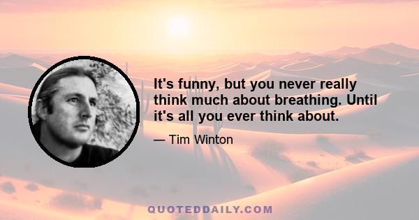 It's funny, but you never really think much about breathing. Until it's all you ever think about.