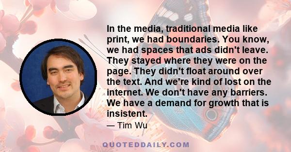 In the media, traditional media like print, we had boundaries. You know, we had spaces that ads didn't leave. They stayed where they were on the page. They didn't float around over the text. And we're kind of lost on