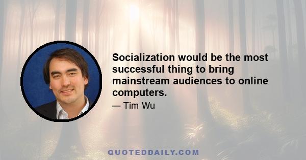 Socialization would be the most successful thing to bring mainstream audiences to online computers.