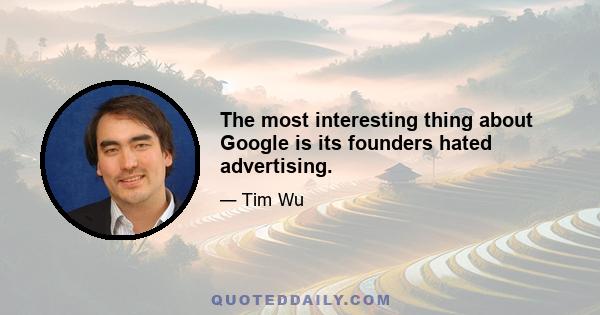 The most interesting thing about Google is its founders hated advertising.