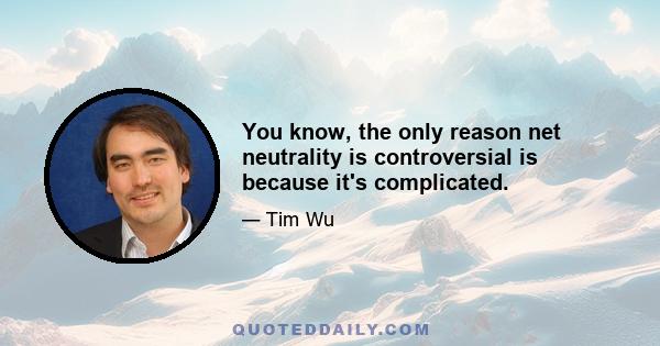 You know, the only reason net neutrality is controversial is because it's complicated.