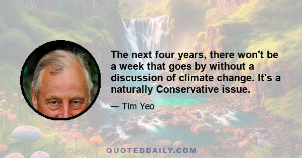 The next four years, there won't be a week that goes by without a discussion of climate change. It's a naturally Conservative issue.