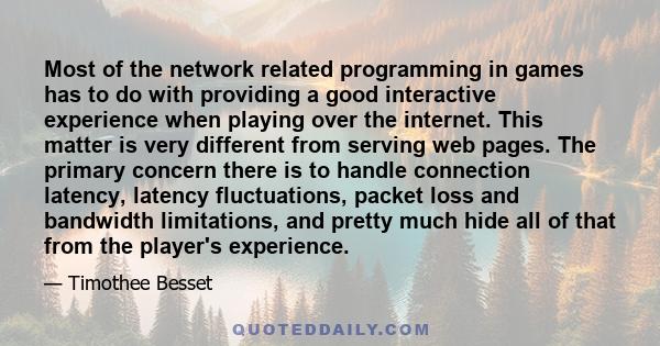 Most of the network related programming in games has to do with providing a good interactive experience when playing over the internet. This matter is very different from serving web pages. The primary concern there is