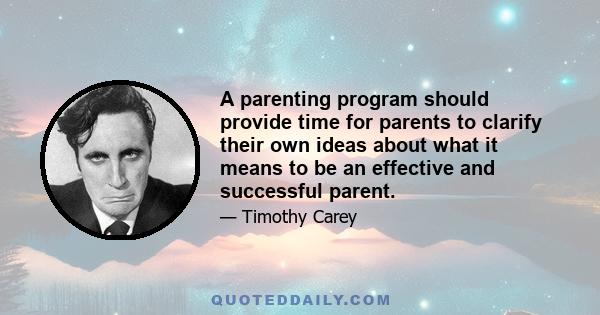 A parenting program should provide time for parents to clarify their own ideas about what it means to be an effective and successful parent.