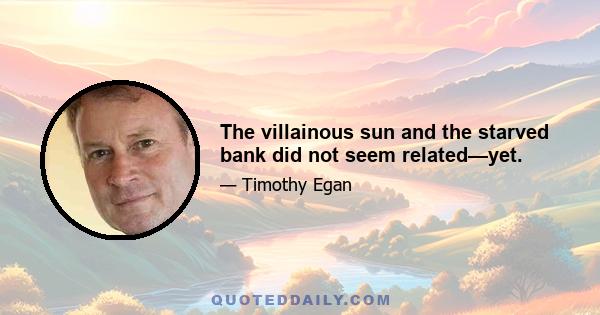 The villainous sun and the starved bank did not seem related—yet.