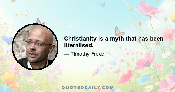 Christianity is a myth that has been literalised.