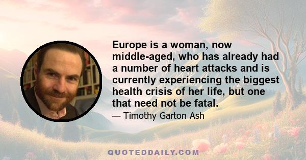 Europe is a woman, now middle-aged, who has already had a number of heart attacks and is currently experiencing the biggest health crisis of her life, but one that need not be fatal.