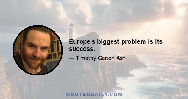 Europe's biggest problem is its success.