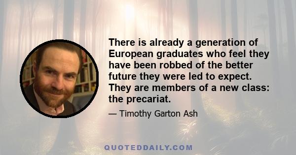 There is already a generation of European graduates who feel they have been robbed of the better future they were led to expect. They are members of a new class: the precariat.