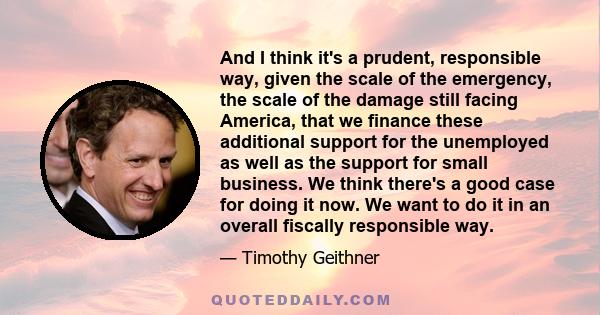 And I think it's a prudent, responsible way, given the scale of the emergency, the scale of the damage still facing America, that we finance these additional support for the unemployed as well as the support for small