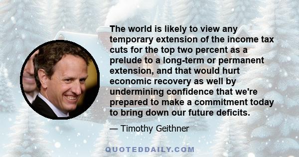 The world is likely to view any temporary extension of the income tax cuts for the top two percent as a prelude to a long-term or permanent extension, and that would hurt economic recovery as well by undermining