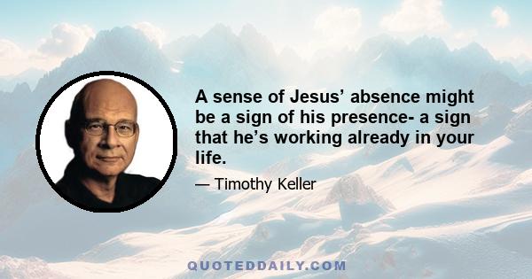 A sense of Jesus’ absence might be a sign of his presence- a sign that he’s working already in your life.