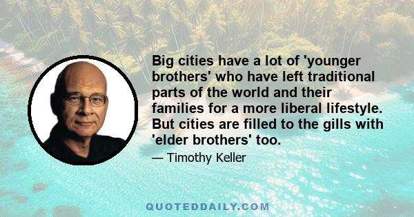 Big cities have a lot of 'younger brothers' who have left traditional parts of the world and their families for a more liberal lifestyle. But cities are filled to the gills with 'elder brothers' too.