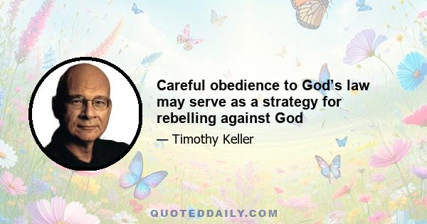 Careful obedience to God’s law may serve as a strategy for rebelling against God