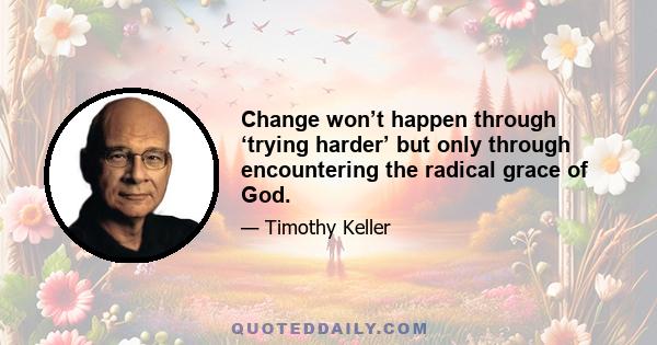 Change won’t happen through ‘trying harder’ but only through encountering the radical grace of God.