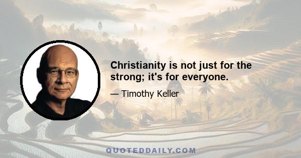 Christianity is not just for the strong; it's for everyone.