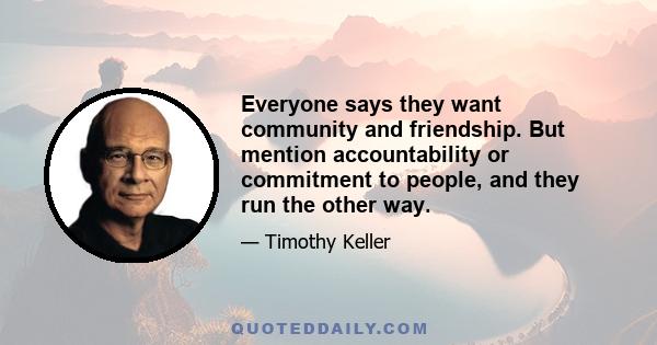 Everyone says they want community and friendship. But mention accountability or commitment to people, and they run the other way.