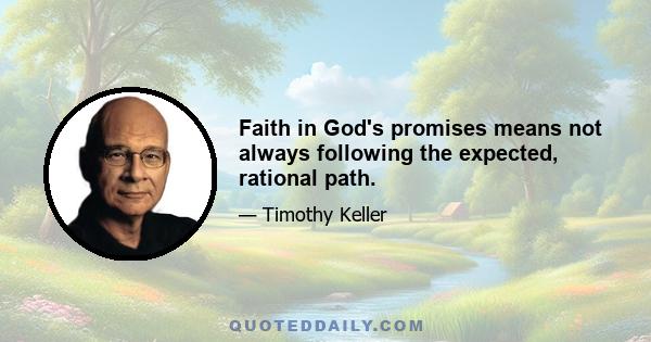 Faith in God's promises means not always following the expected, rational path.